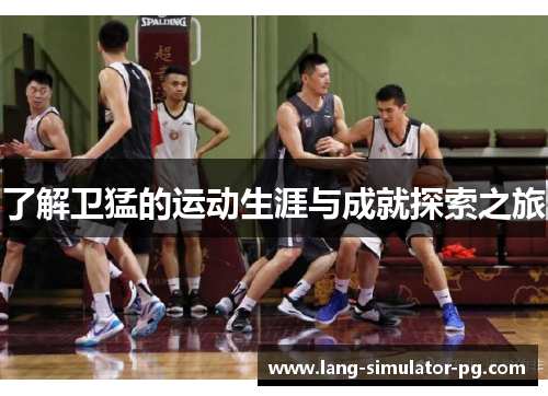 了解卫猛的运动生涯与成就探索之旅