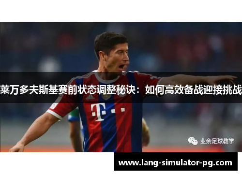 莱万多夫斯基赛前状态调整秘诀：如何高效备战迎接挑战