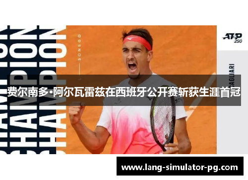 费尔南多·阿尔瓦雷兹在西班牙公开赛斩获生涯首冠 费尔南多·阿尔瓦雷兹在西班牙公开赛斩获生涯首冠