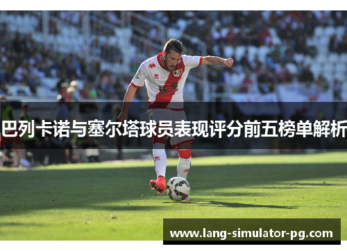 巴列卡诺与塞尔塔球员表现评分前五榜单解析