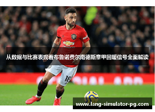 从数据与比赛表现看布鲁诺费尔南德斯意甲回暖信号全面解读