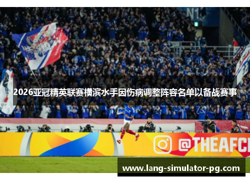 2026亚冠精英联赛横滨水手因伤病调整阵容名单以备战赛事 2026亚冠精英联赛横滨水手因伤病调整阵容名单以备战赛事
