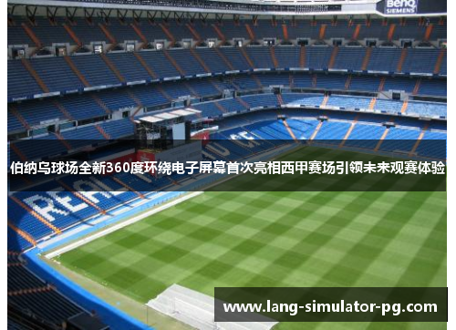 伯纳乌球场全新360度环绕电子屏幕首次亮相西甲赛场引领未来观赛体验